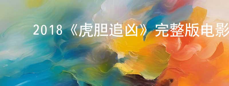 ﻿陈在华发布﻿2018《虎胆追凶》完整版电影/在线观看/百度云-美剧天堂